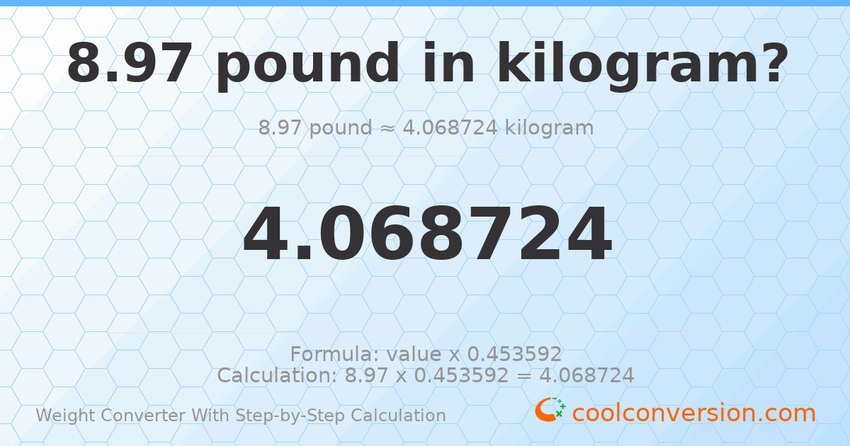 8.97 pounds = 4.06872 kilograms