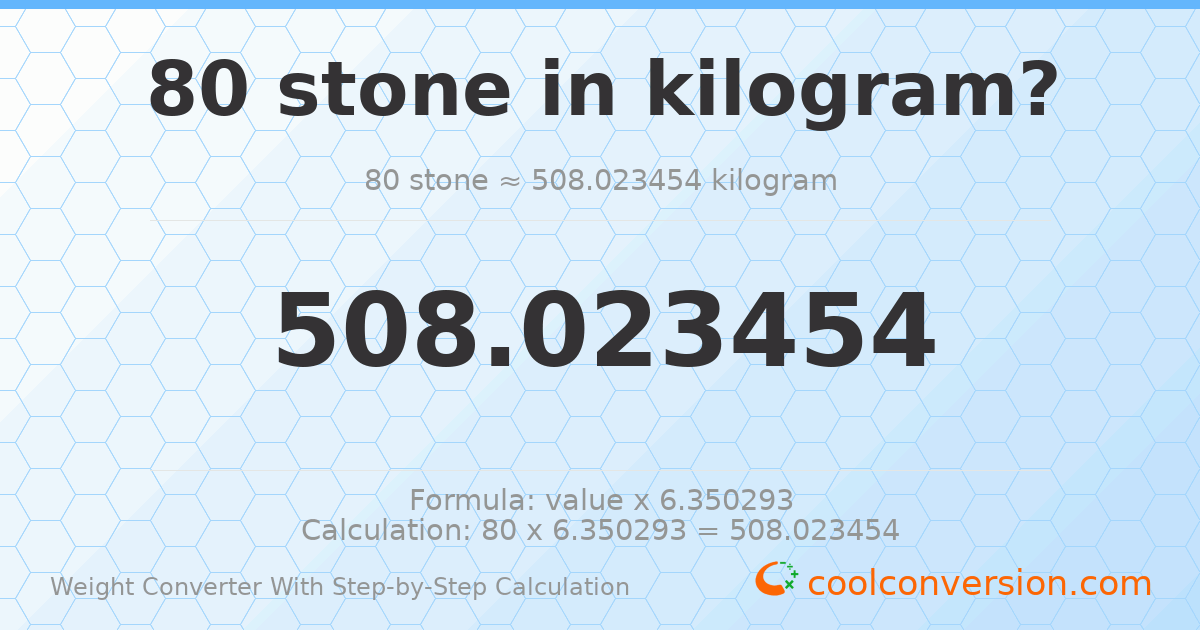 80 stones = 508.023 kilograms
