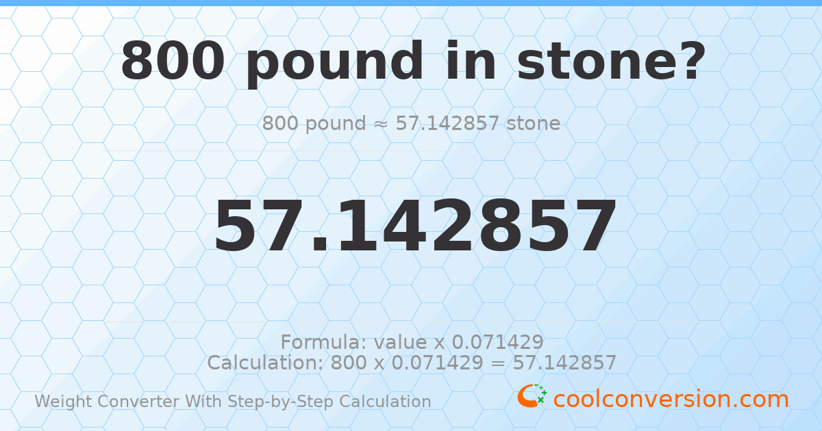 800 pounds = 57.1429 stones
