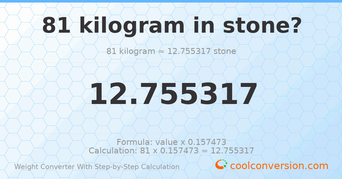 81 kilograms = 12.7553 stones