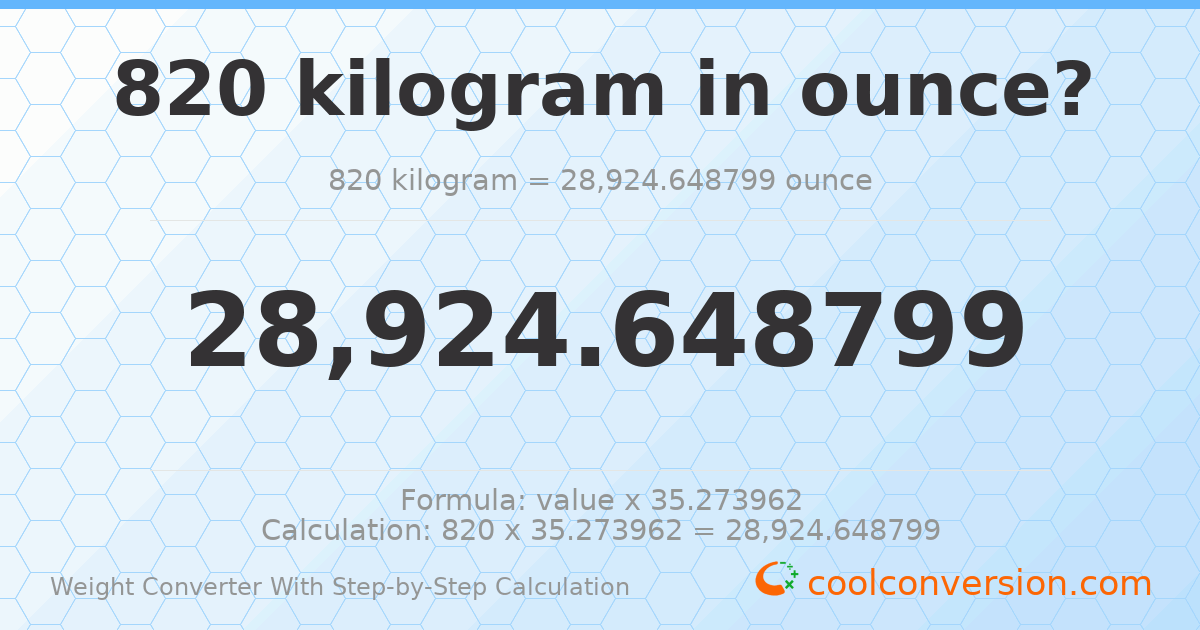 820 kilograms = 28924.6 ounces