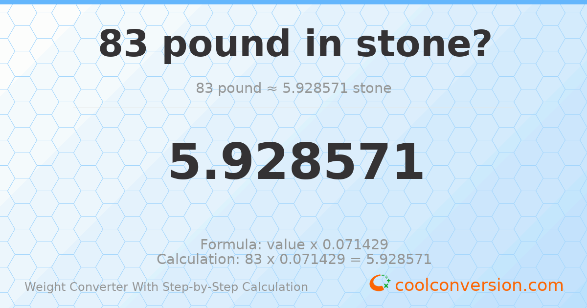 83 pounds = 5.92857 stones