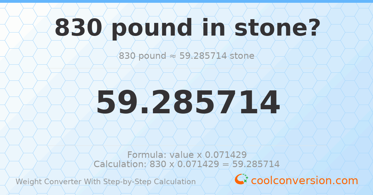 830 pounds = 59.2857 stones