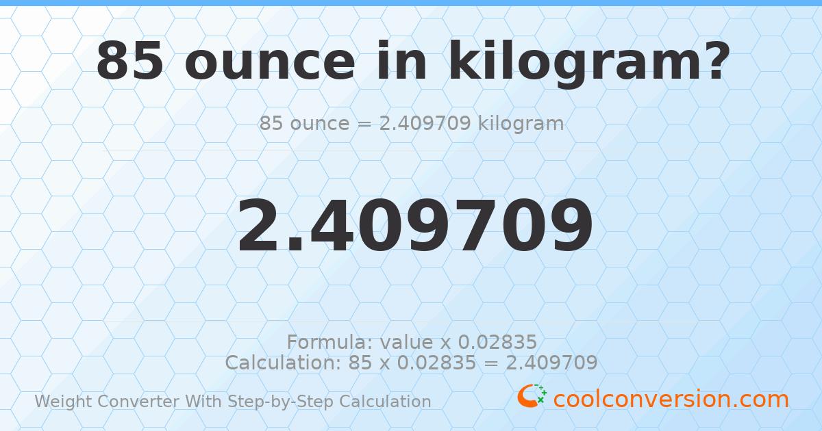 85 ounces = 2.40971 kilograms
