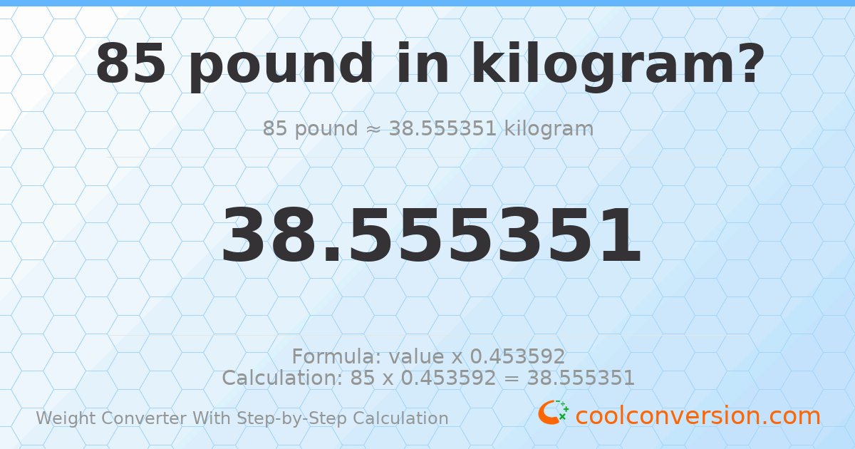85 pounds = 38.5554 kilograms