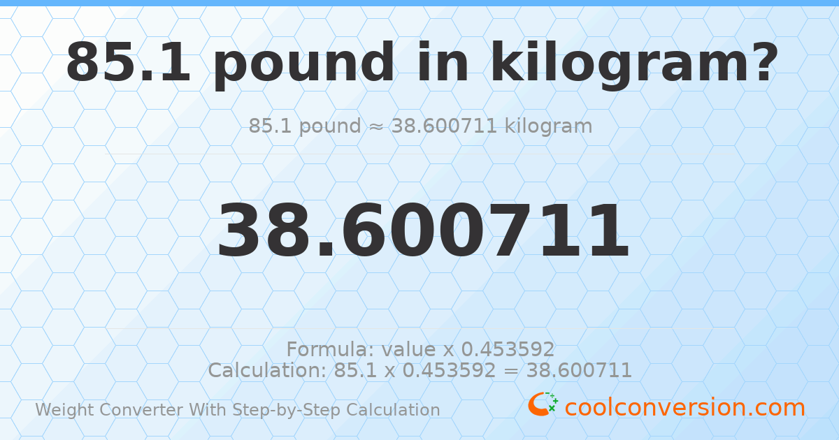 85.1 pounds = 38.6007 kilograms