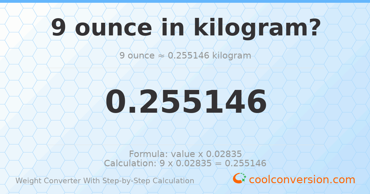 9 ounces = 0.255146 kilograms