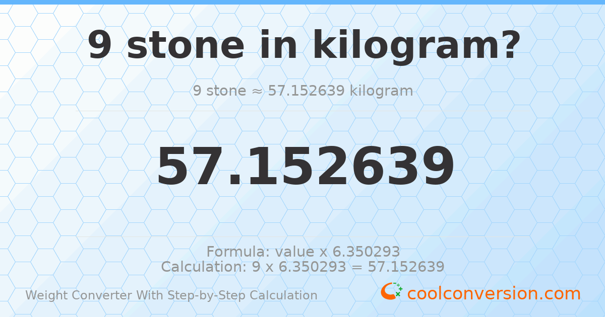9 stones = 57.1526 kilograms