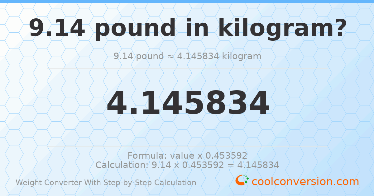 9.14 pounds = 4.14583 kilograms
