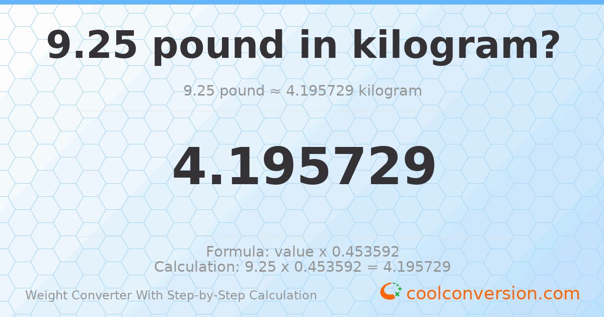 9.25 pounds = 4.19573 kilograms