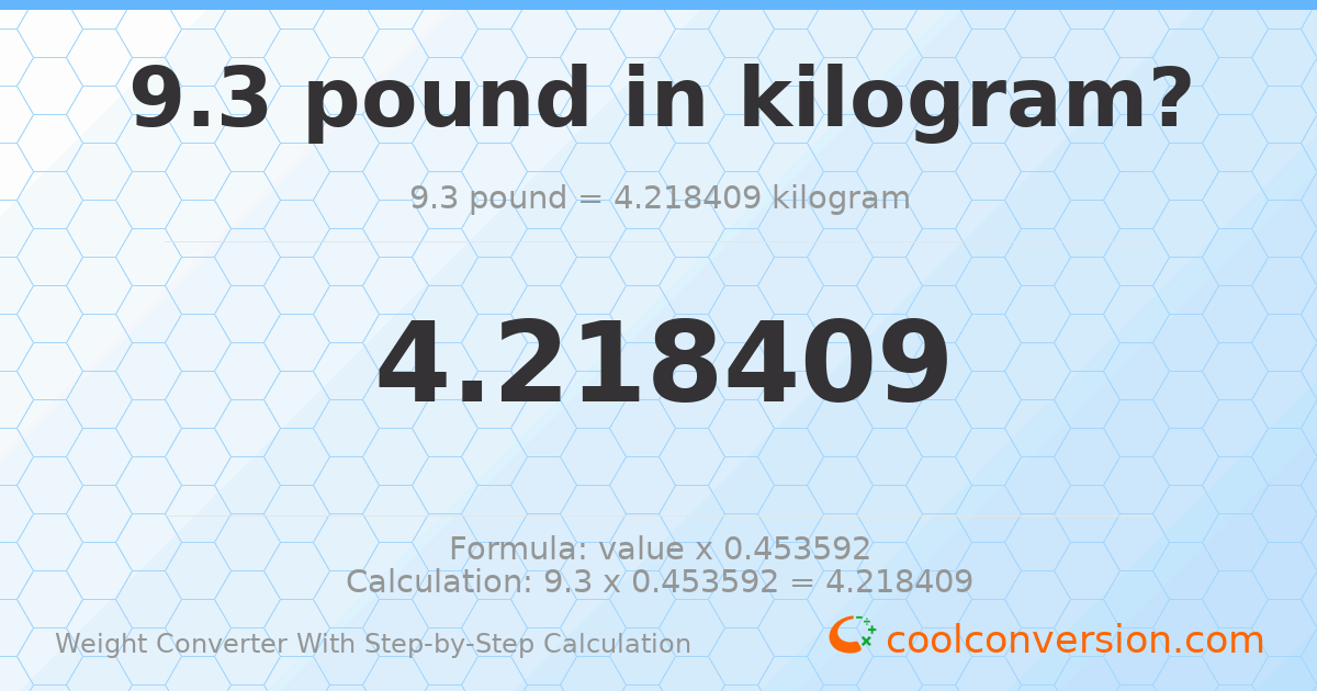 9.3 pounds = 4.21841 kilograms