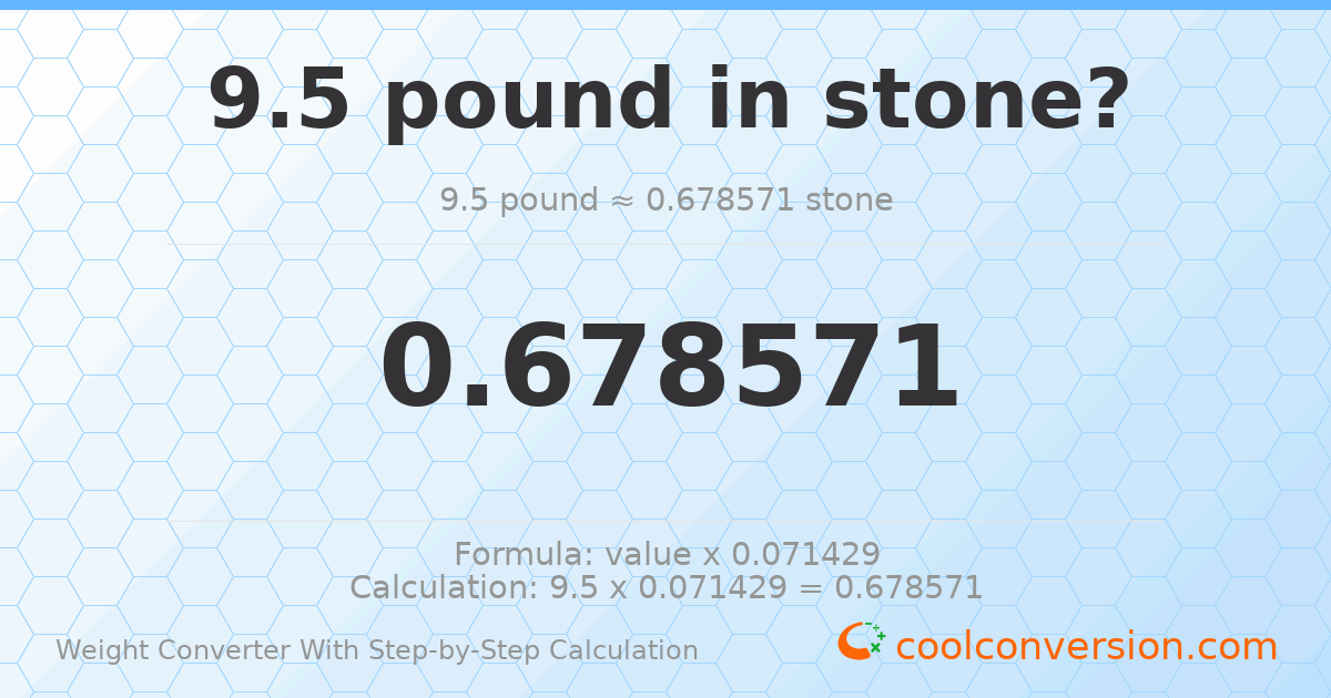 9.5 pounds = 0.678571 stones