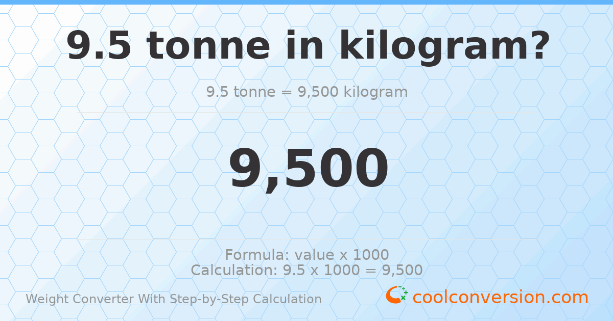 9.5 tonnes = 9500 kilograms