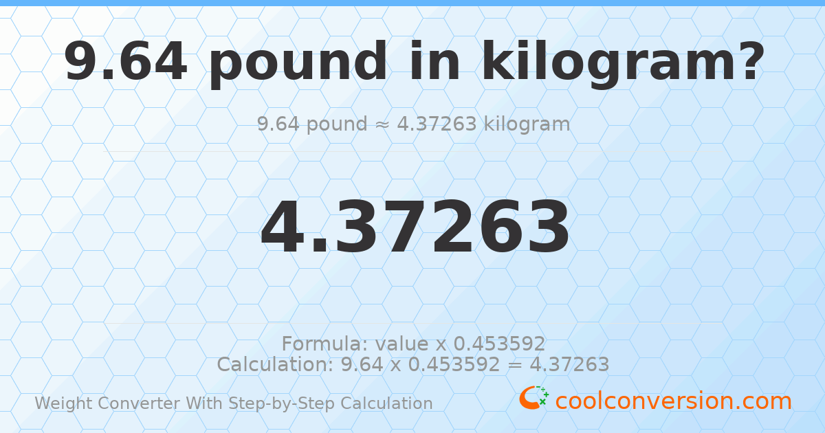 9.64 pounds = 4.37263 kilograms