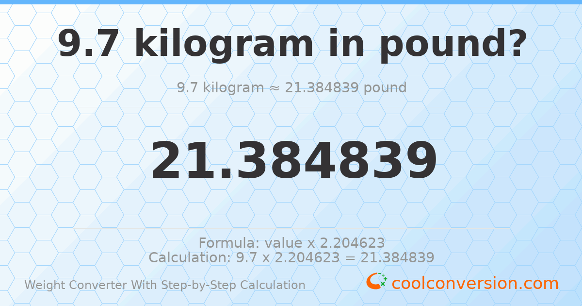 9.7 kilograms = 21.3848 pounds