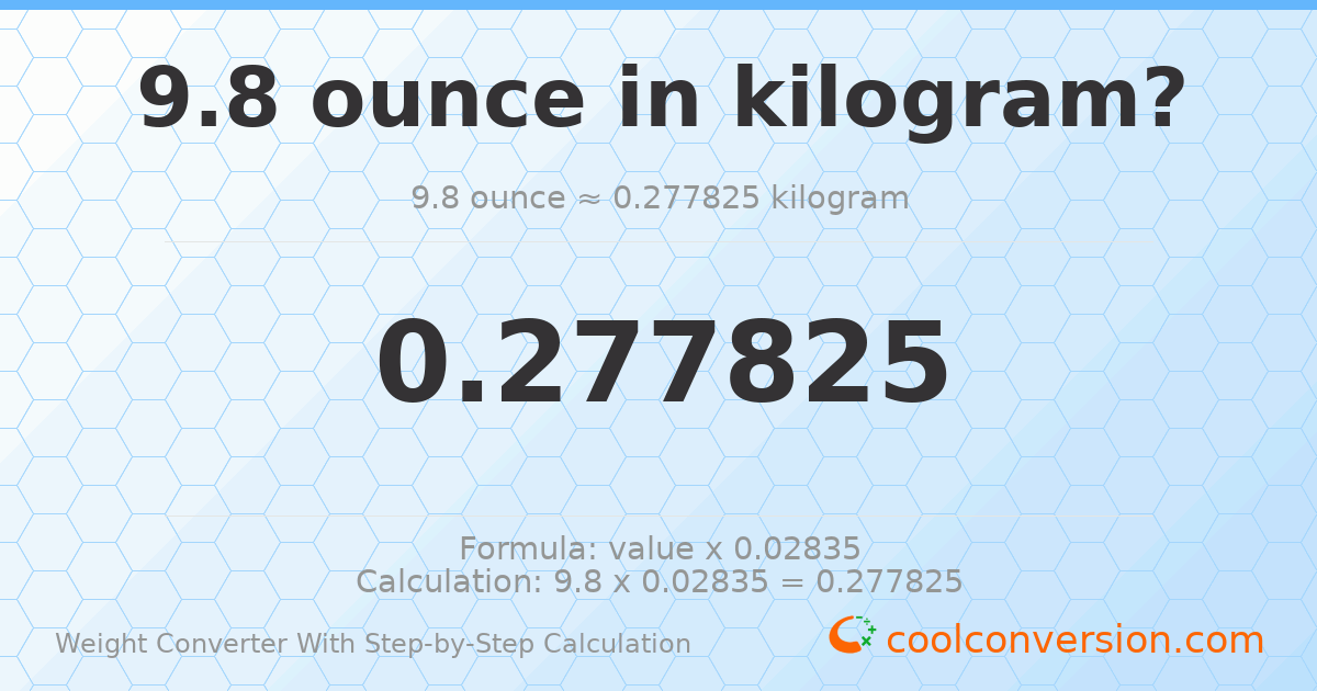 9.8 ounces = 0.277825 kilograms