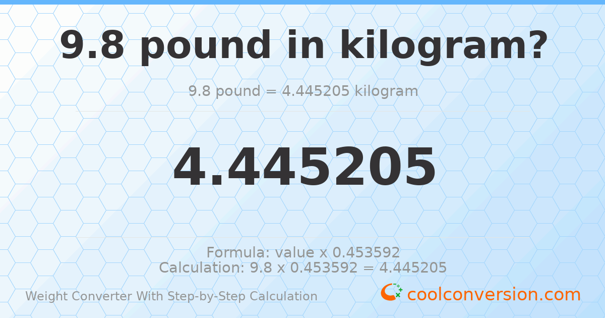 9.8 pounds = 4.44521 kilograms