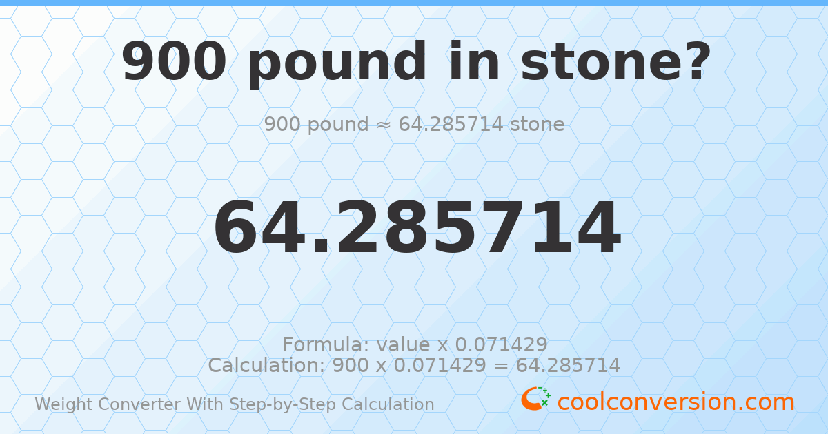 900 pounds = 64.2857 stones