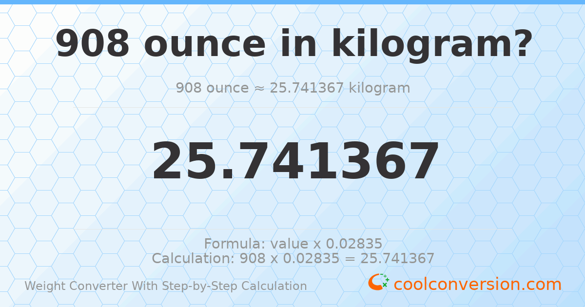 908 ounces = 25.7414 kilograms