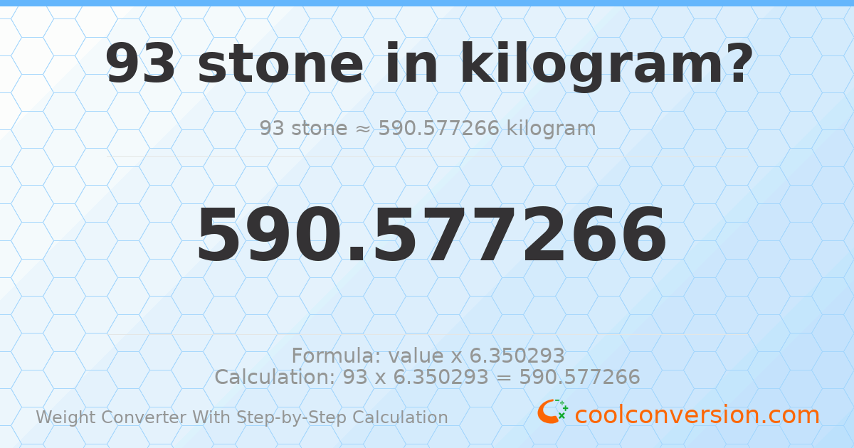 93 stones = 590.577 kilograms