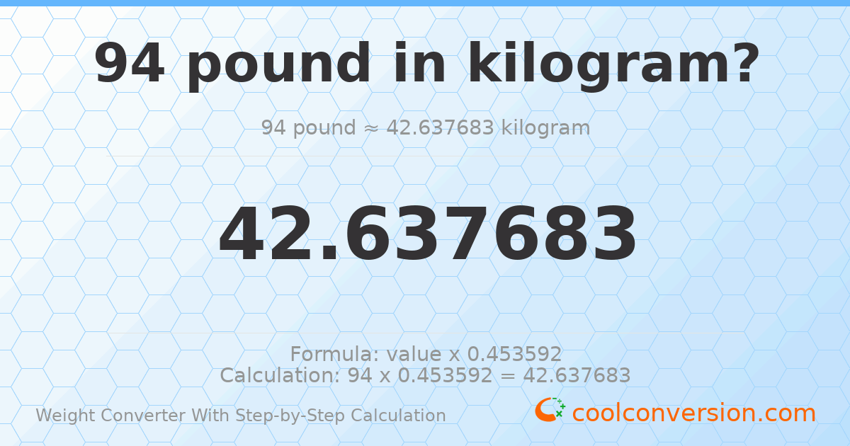 94 pounds = 42.6377 kilograms