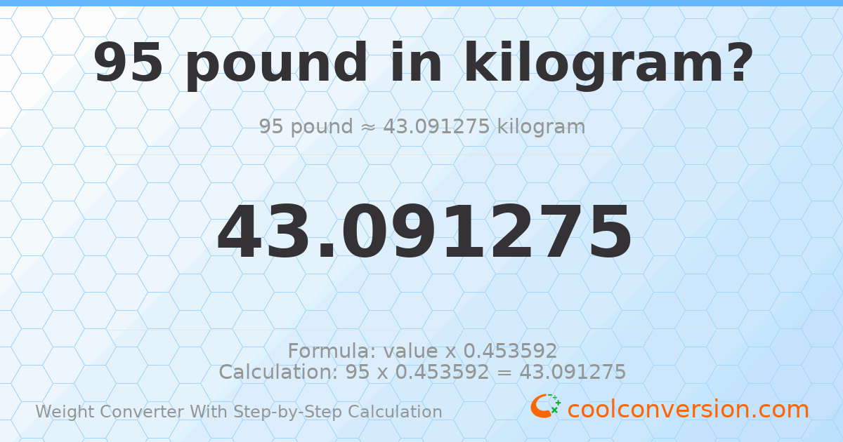 95 pounds = 43.0913 kilograms