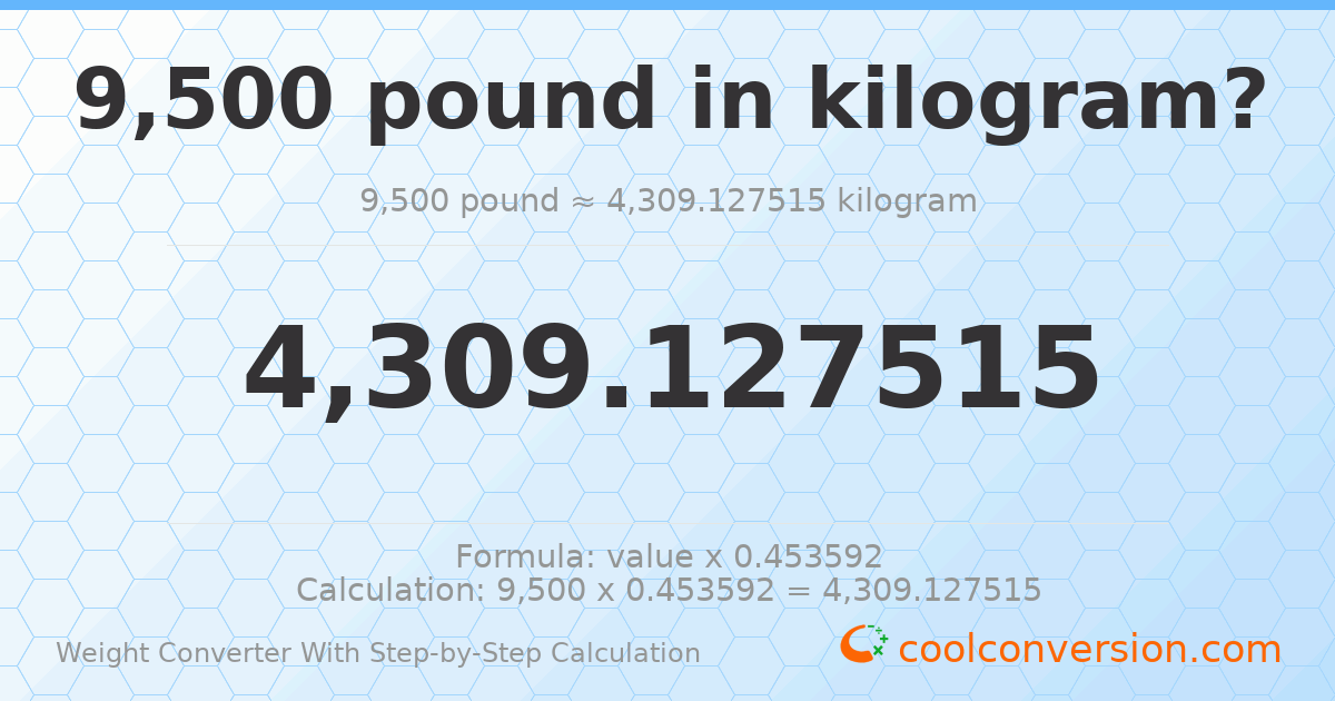 9500 pounds = 4309.13 kilograms