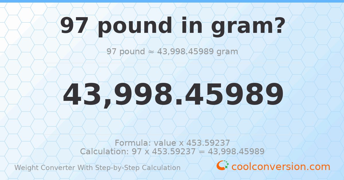 97 pounds = 43998.5 grams