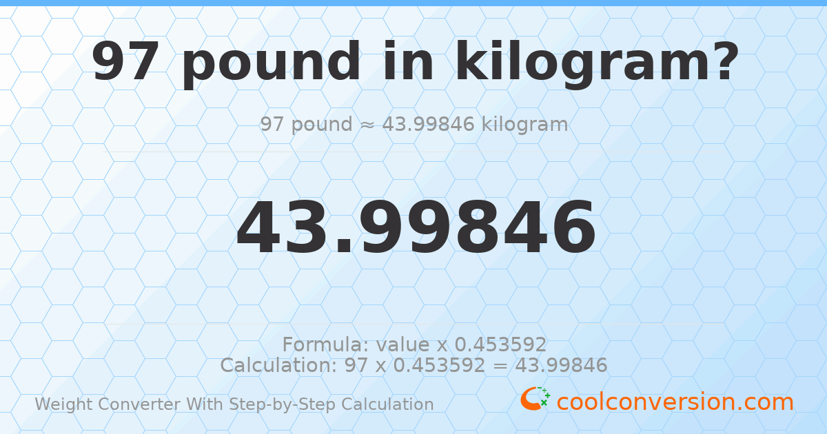 97 pounds = 43.9985 kilograms