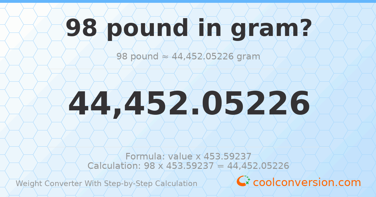 98 pounds = 44452.1 grams