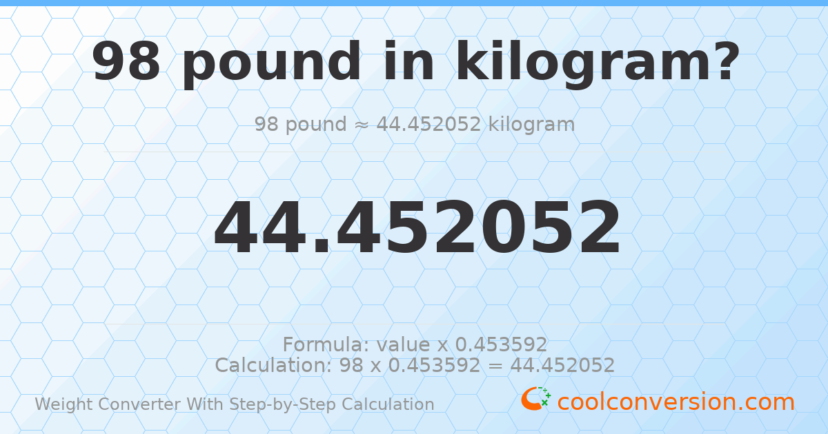 98 pounds = 44.4521 kilograms