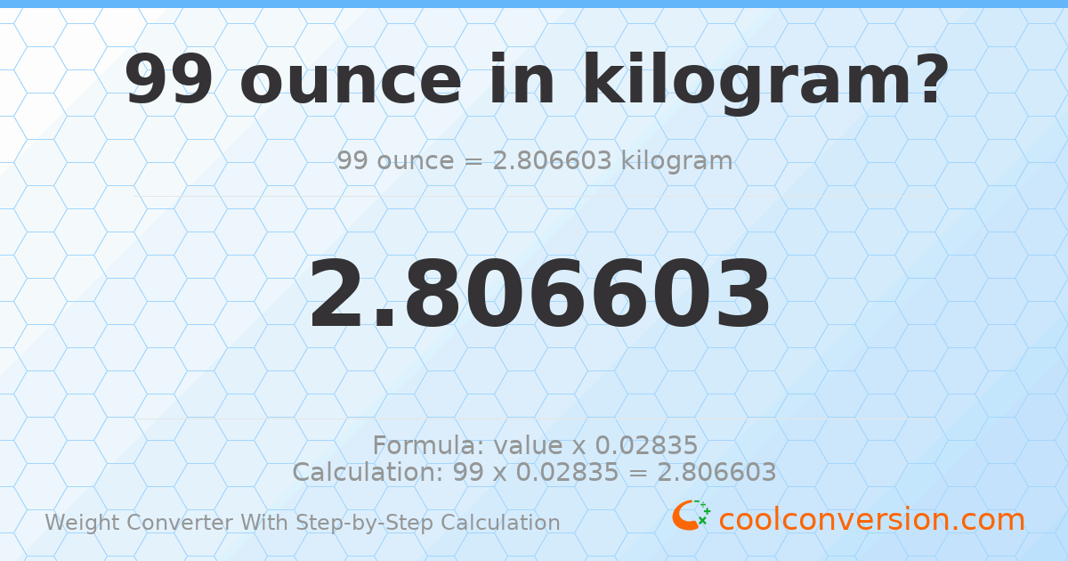 99 ounces = 2.8066 kilograms