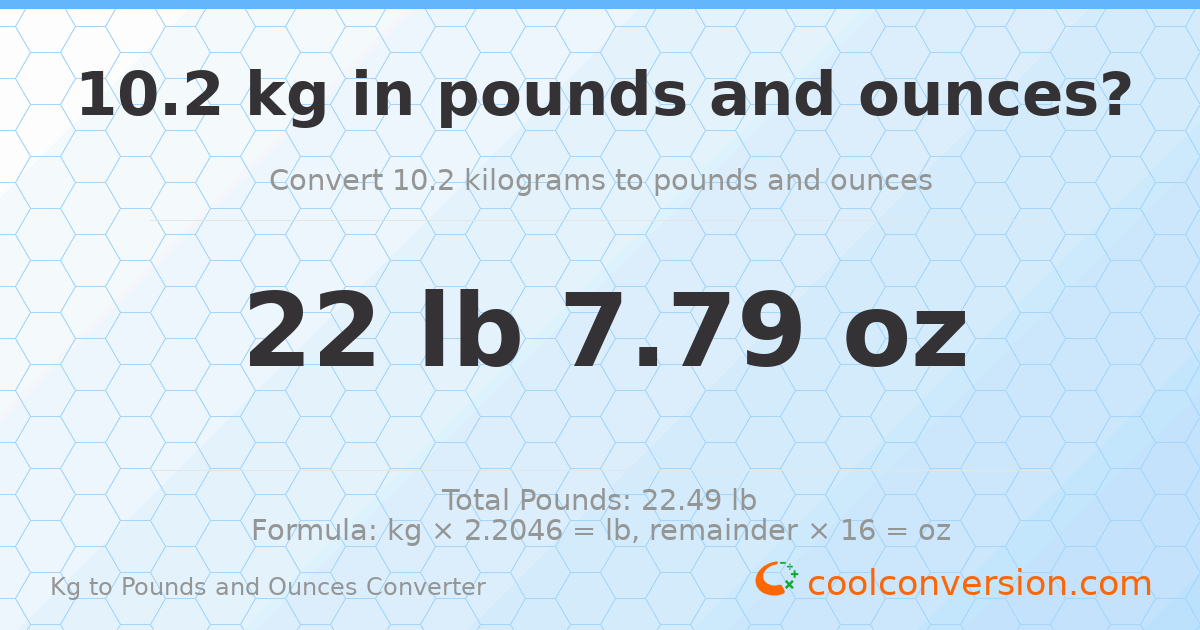 10.2 kg to lbs and oz — 10.2 kg = 22 lb 7.79 oz
