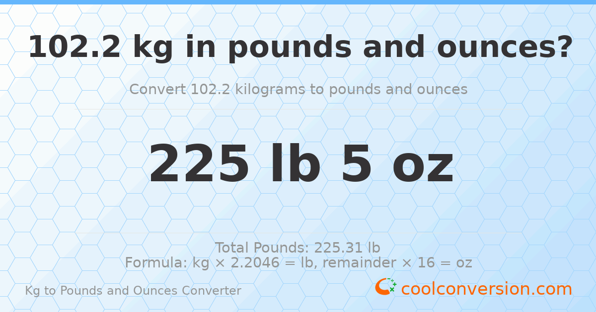 102.2 kg to lbs and oz — 102.2 kg = 225 lb 5 oz