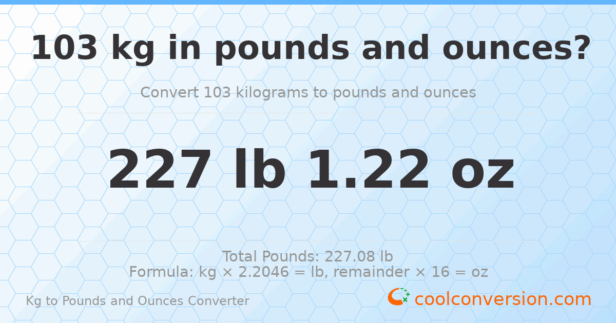 103 kg to lbs and oz — 103 kg = 227 lb 1.22 oz