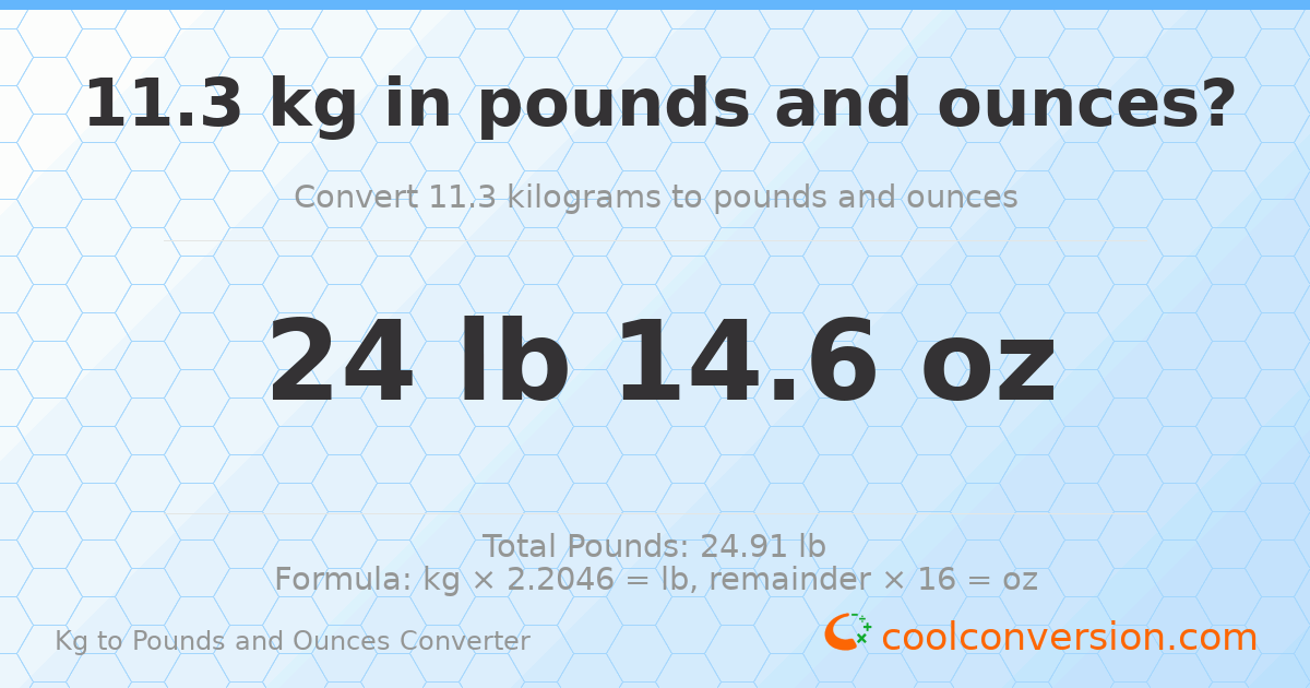 11.3 kg to lbs and oz — 11.3 kg = 24 lb 14.6 oz