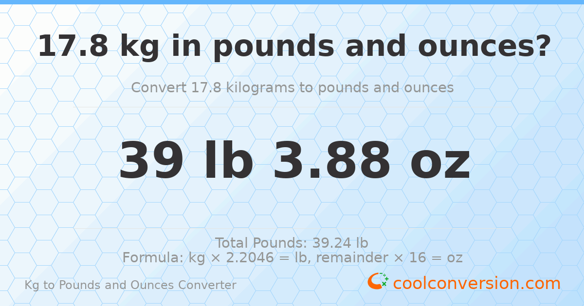 17.8 kg to lbs and oz — 17.8 kg = 39 lb 3.88 oz