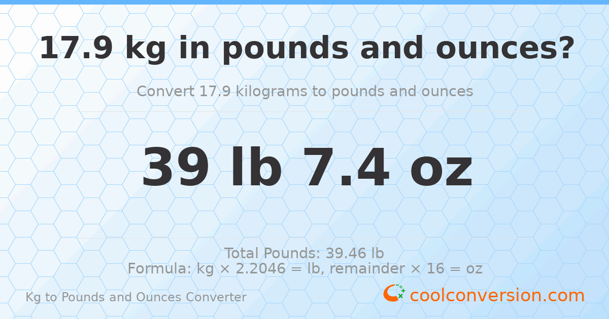 17.9 kg to lbs and oz — 17.9 kg = 39 lb 7.4 oz