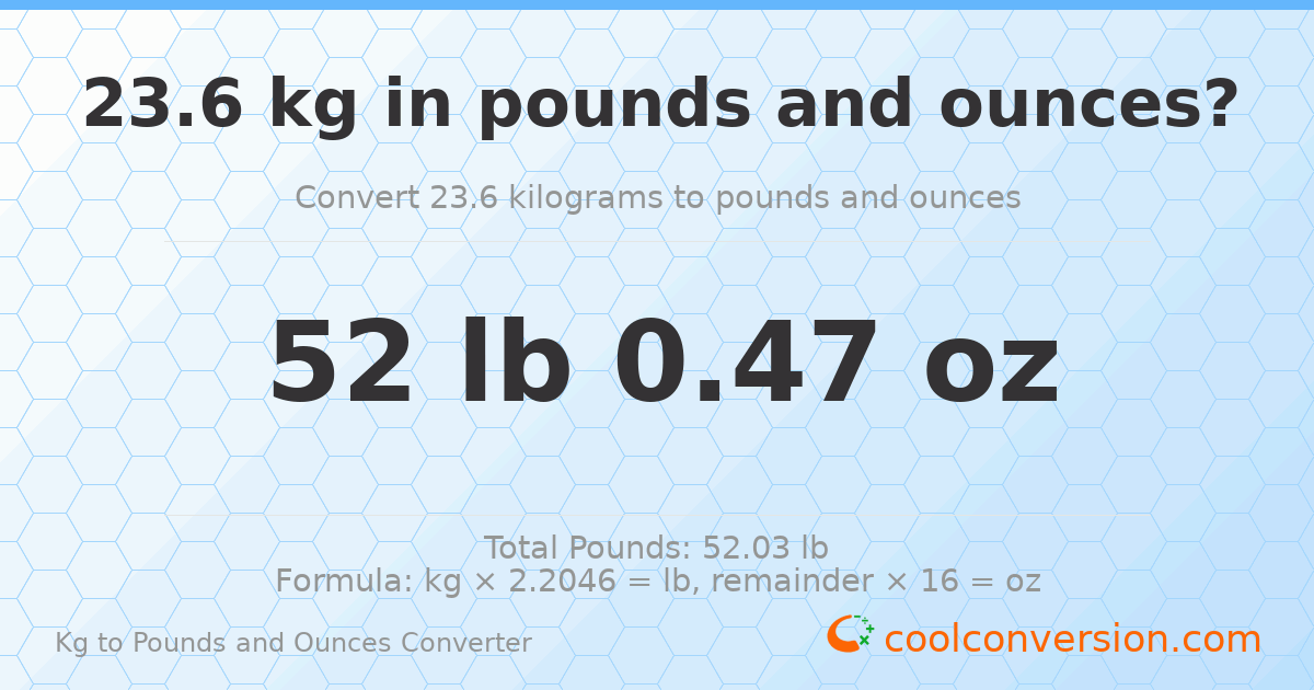 23.6 kg to lbs and oz — 23.6 kg = 52 lb 0.47 oz