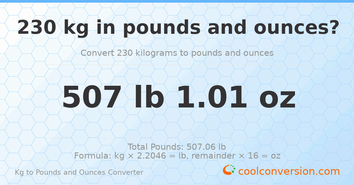 230 kg to lbs and oz — 230 kg = 507 lb 1.01 oz