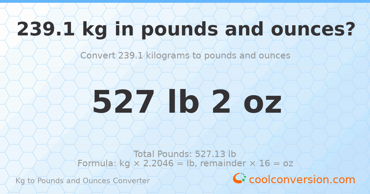 239.1 kg to lbs and oz — 239.1 kg = 527 lb 2 oz