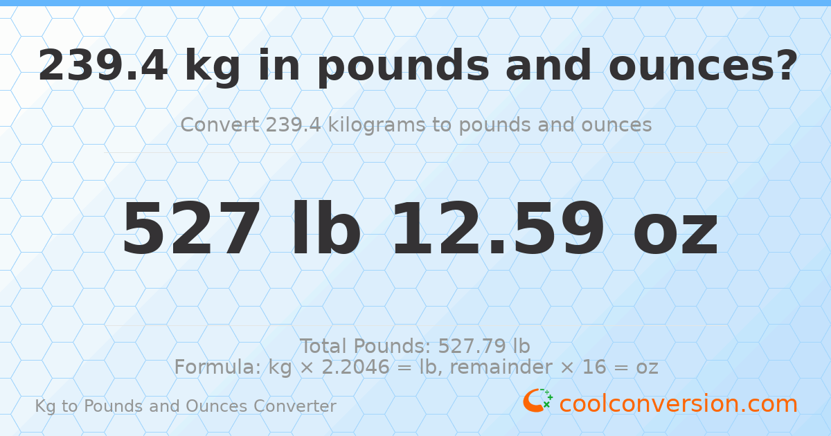 239.4 kg to lbs and oz — 239.4 kg = 527 lb 12.59 oz