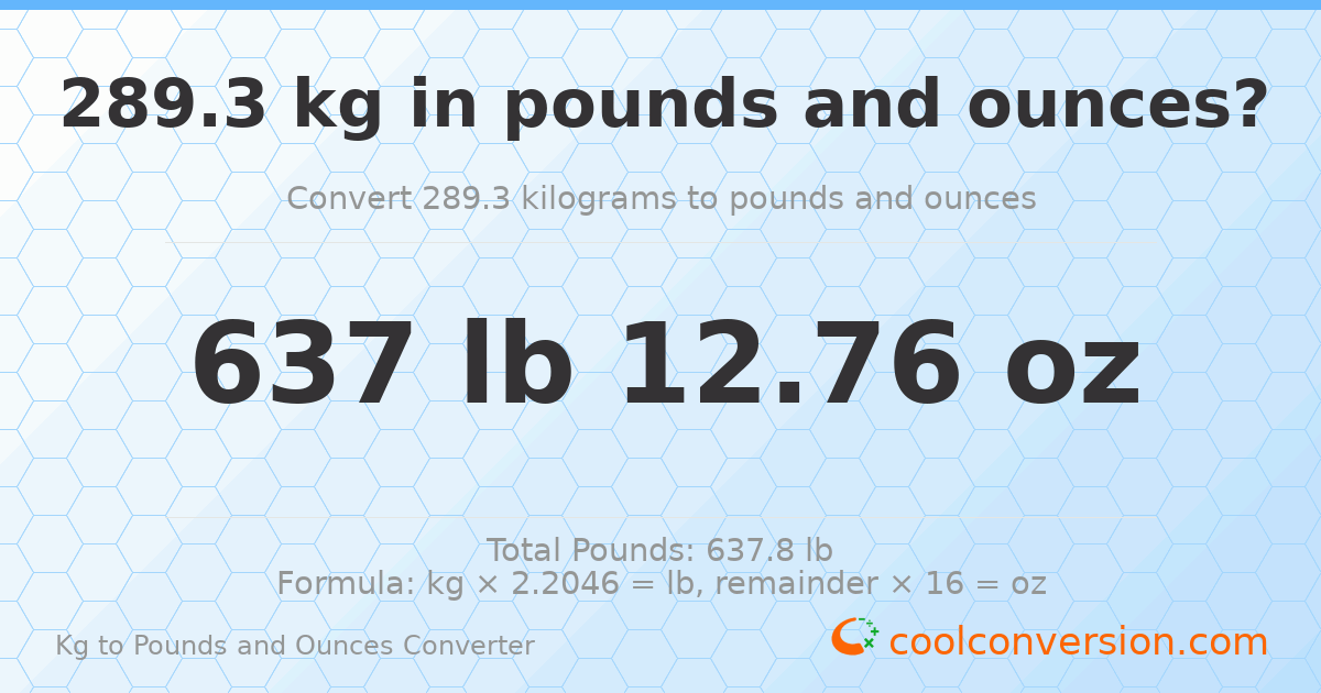289.3 kg to lbs and oz — 289.3 kg = 637 lb 12.76 oz