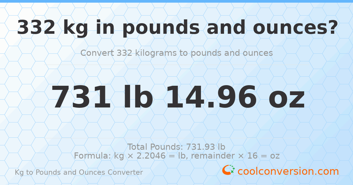 332 kg to lbs and oz — 332 kg = 731 lb 14.96 oz
