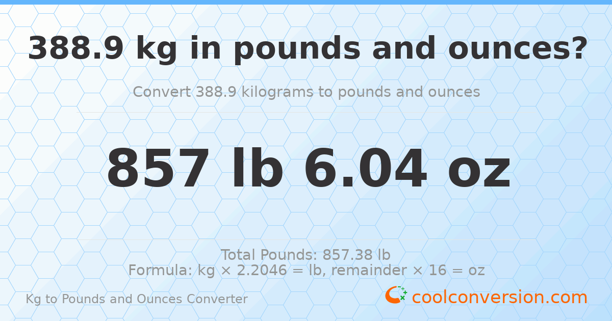 388.9 kg to lbs and oz — 388.9 kg = 857 lb 6.04 oz