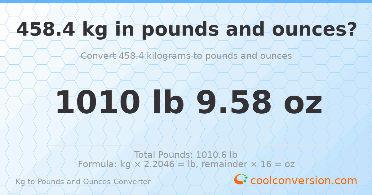 458.4 kg to lbs and oz — 458.4 kg = 1010 lb 9.58 oz
