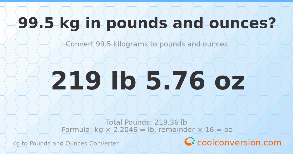 99.5 kg to lbs and oz — 99.5 kg = 219 lb 5.76 oz