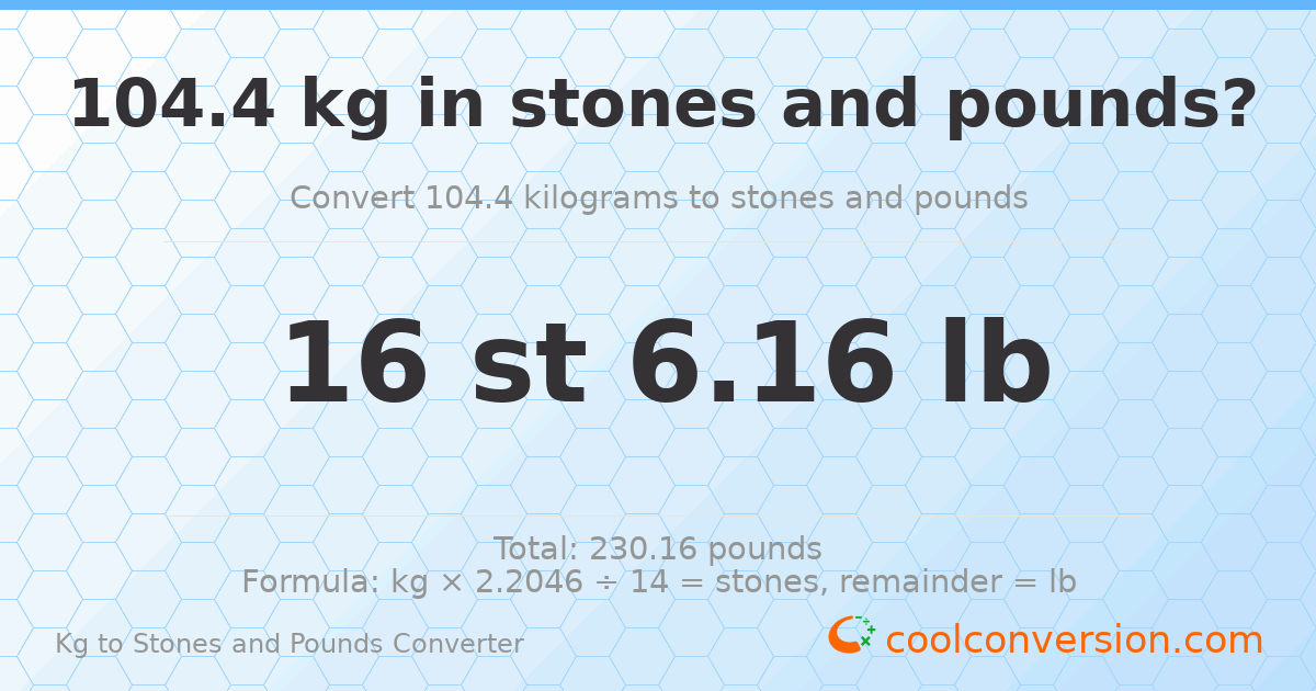104.4 kg to stones and pounds — 104.4 kg = 16 st 6.16 lb