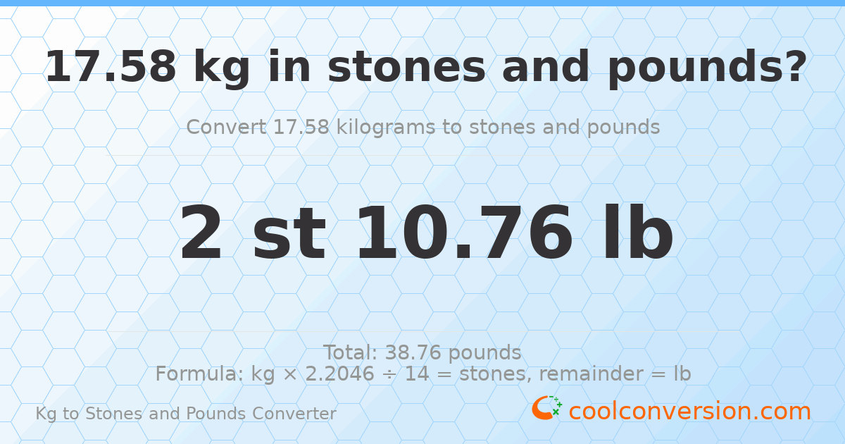 17.58 kg to stones and pounds — 17.58 kg = 2 st 10.76 lb