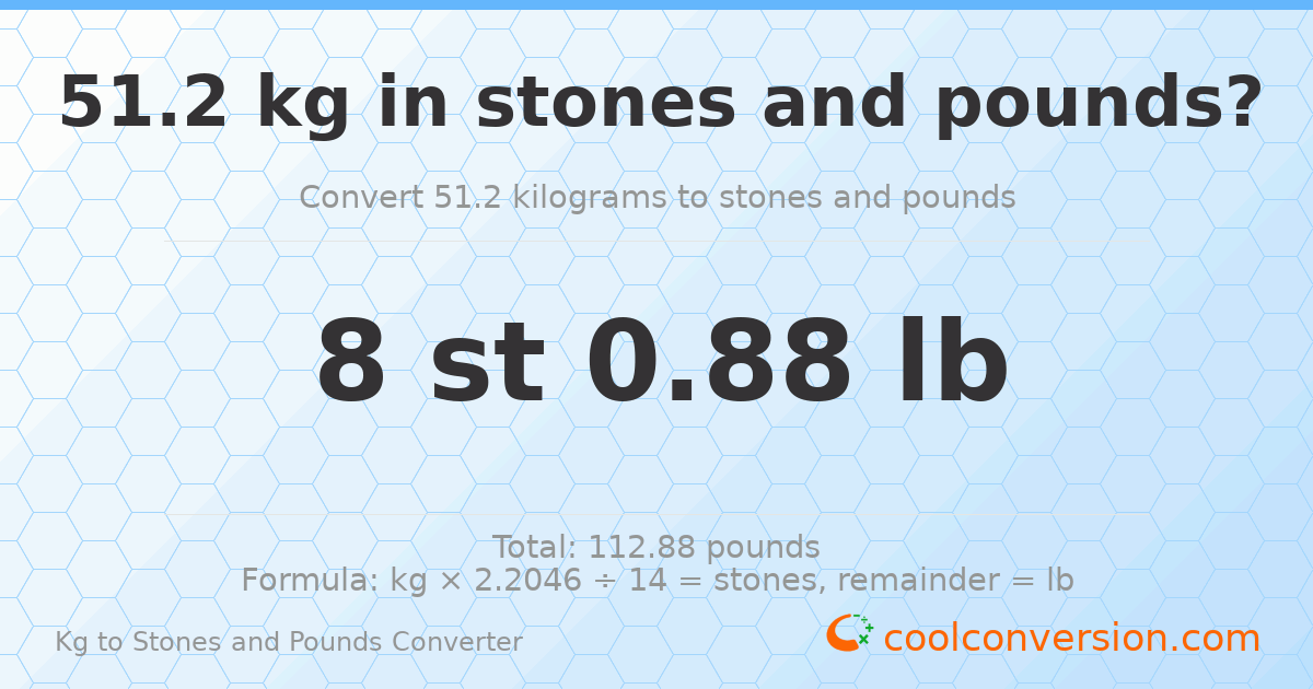 51.2 kg to stones and pounds — 51.2 kg = 8 st 0.88 lb